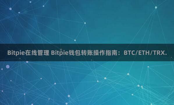 Bitpie在线管理 Bitpie钱包转账操作指南：BTC/ETH/TRX.