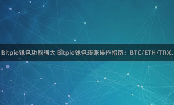 Bitpie钱包功能强大 Bitpie钱包转账操作指南：BTC/ETH/TRX.