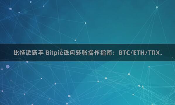 比特派新手 Bitpie钱包转账操作指南：BTC/ETH/TRX.