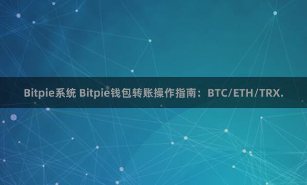 Bitpie系统 Bitpie钱包转账操作指南：BTC/ETH/TRX.