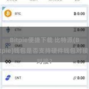 Bitpie便捷下载 比特派(Bitpie)钱包是否支持硬件钱包对接？