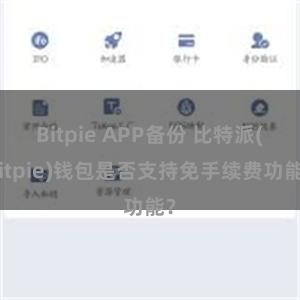 Bitpie APP备份 比特派(Bitpie)钱包是否支持免手续费功能？