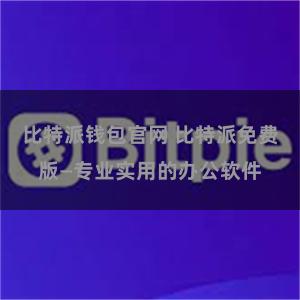 比特派钱包官网 比特派免费版—专业实用的办公软件