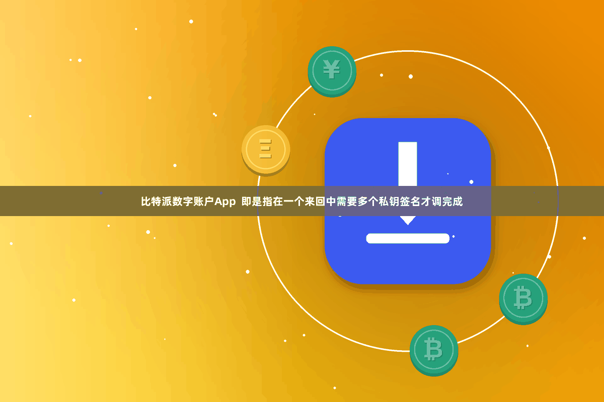 比特派数字账户App  即是指在一个来回中需要多个私钥签名才调完成